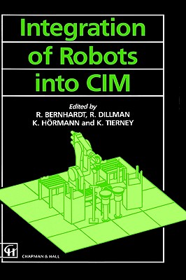 Integration of Robots into CIM [Hardcover] Bernard, Roger; Dillman, R.; Hormann, K. and Tierney, K.
