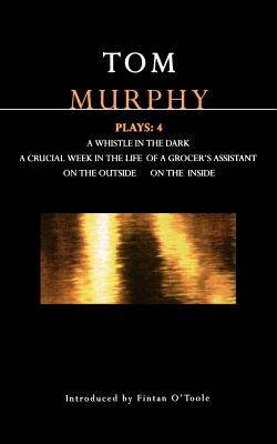 Image for Murphy Plays: 4: Whistle in the Dark;Crucial Week in the Life of a Grocer's Assistant;On the Outside; On the Inside (Contemporary Dramatists) (v. 4)