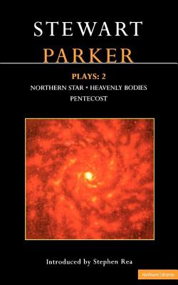 Parker Plays: 2: Northern Star; Heavenly Bodies; Pentecost (Contemporary Dramatists)