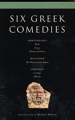 Six Classical Greek Comedies: Birds; Frogs; Women in Power; the Woman from Samos; Cyclops and Alkestis (Classical Dramatists)