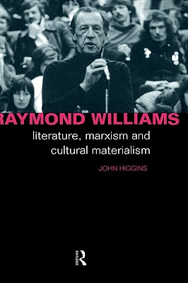 Raymond Williams: Literature, Marxism and Cultural Materialism (Critics of the Twentieth Century)
