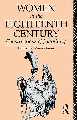 Women in the Eighteenth Century: Constructions of Femininity (World and Word)