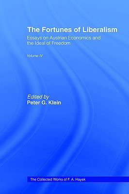 The Fortunes of Liberalism: Essays on Austrian Economics and the Ideal of Freedom (Vol. 4, The Collected Works of F. A. Hayek)