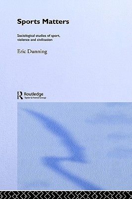 Sport Matters: Sociological Studies of Sport, Violence and Civilisation