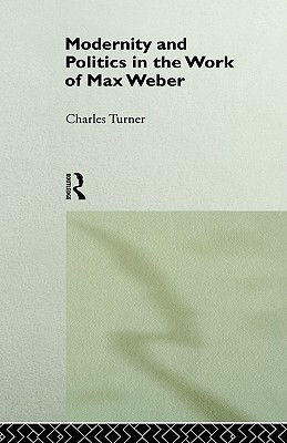 Image for Modernity and Politics in the Work of Max Weber Modernity and Politics in the Work of Max Weber