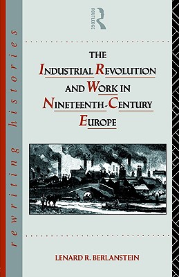 The Industrial Revolution and Work in Nineteenth Century Europe (Rewriting Histories)