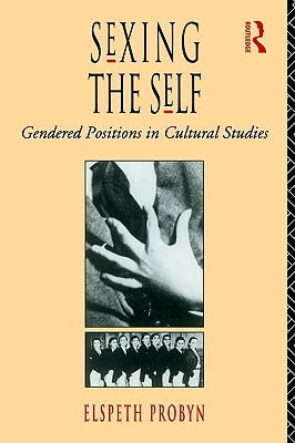 Image for Sexing the Self: Gendered Positions in Cultural Studies