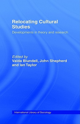 Relocating Cultural Studies: Developments in Theory and Research (International Library of Sociology)