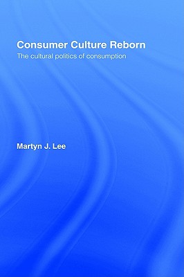Consumer Culture Reborn: The Cultural Politics of Consumption