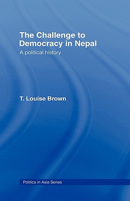 The Challenge to Democracy in Nepal (Politics in Asia)