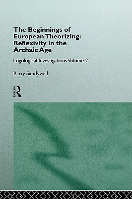 The Beginnings of European Theorizing: Reflexivity in the Archaic Age: Logological Investigations: Volume Two (Educational Management Series)