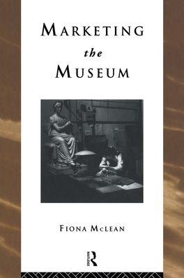 Marketing the Museum (Heritage: Care-Preservation-Management)