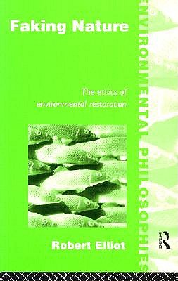 Faking Nature: The Ethics of Environmental Restoration (Environmental Philosophies) Image for Faking Nature: The Ethics of Environmental Restoration (Environmental Philosophies)