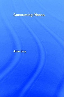 Consuming Places (International Library of Sociology)