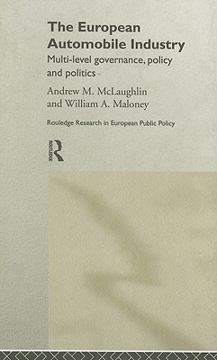The European Automobile Industry: Multi Level Governance, Policy and Politics (Routledge Research in European Public Policy)