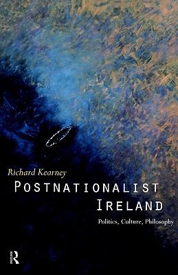 Postnationalist Ireland: Politics, Culture, Philosophy, Richard Kearney Postnationalist Ireland: Politics, Culture, Philosophy, Richard Kearney