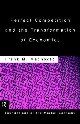 Perfect Competition and the Transformation of Economics: 6 (Routledge Foundations of the Market Economy)