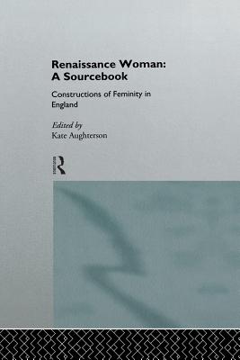 Renaissance Woman: A Sourcebook (Constructions of Femininity in England)