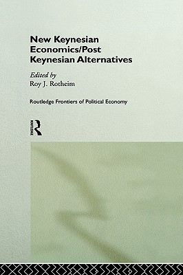 New Keynesian Economics / Post Keynesian Alternatives (Routledge Frontiers of Political Economy, 9)