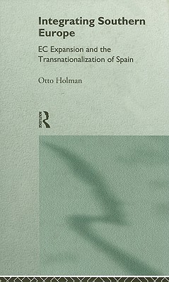 Integrating Southern Europe: EC Expansion and the Transnationalization of Spain