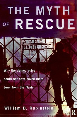 The Myth of Rescue: Why the Democracies Could Not Have Saved More Jews from the Nazis