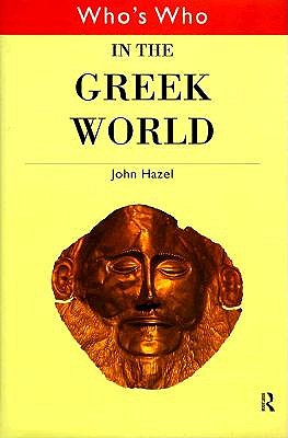 Who's Who In The Greek World : [Hardcover] Hazel, John
