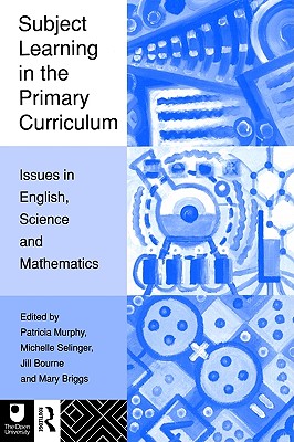 Subject Learning in the Primary Curriculum: Issues in English, Science and Maths