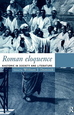 ROMAN ELOQUENCE Rhetoric in Society and Literature
