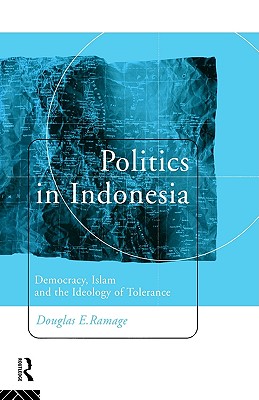 Politics in Indonesia: Democracy, Islam and the Ideology of Tolerance (Politics in Asia)