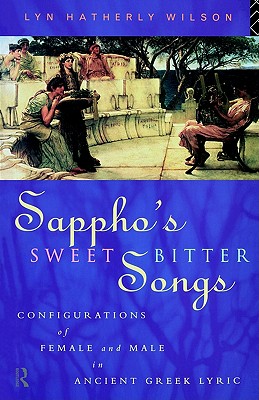 SAPPHO'S SWEETBITTER SONGS Configurations of Female and Male in Ancient Greek Lyric