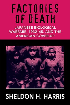 Factories of Death: Japanese Biological Warfare, 1932-45, and the American Cover-up