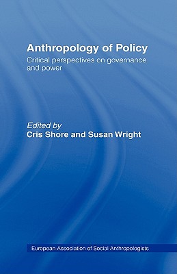 Anthropology of Policy: Perspectives on Governance and Power (European Association of Social Anthropologists) (Volume 0)
