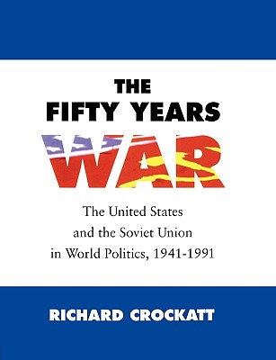 The Fifty Years War: The United States and the Soviet Union in World Politics, 1941-1991