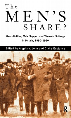The Men's Share: Masculinities, Male Support and Women's Suffrage in Britain, 1890-1920
