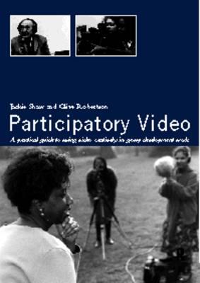 Participatory Video: A Practical Approach to Using Video Creatively in Group Development Work