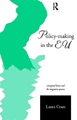 Policy-Making in the European Union: Conceptual Lenses and the Integration Process (Routledge Research in European Public Policy)