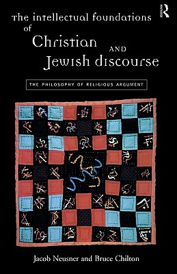 The Intellectual Foundations of Christian and Jewish Discourse: The Philosophy of Religious Argument