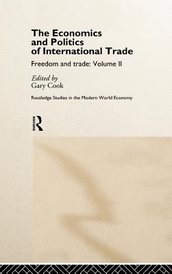 The Economics and Politics of International Trade: Freedom and Trade: Volume Two (Routledge Studies in the Modern World Economy)