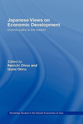 Japanese Views on Economic Development: Diverse Paths to the Market (Routledge Studies in the Growth Economies of Asia)