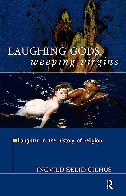 LAUGHING GODS, WEEPING VIRGINS Laughter in the History of Religion