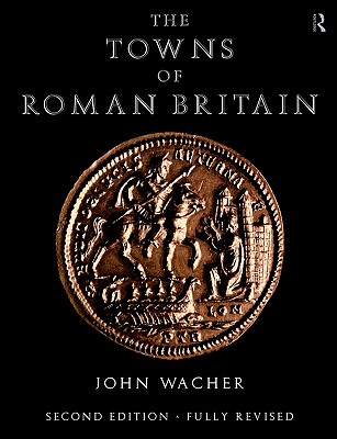 THE TOWNS OF ROMAN BRITAIN Second Edition, Fully Revised