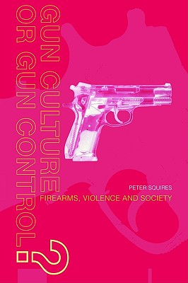 Gun Culture or Gun Control: Firearms and Violence: Safety and Society (Volume 0)