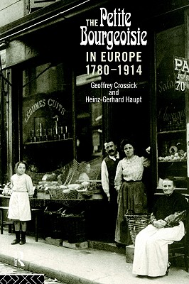 The Petite Bourgeoisie in Europe 1780-1914: Enterprise, Family and Independence
