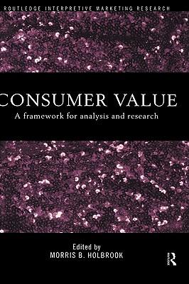 Consumer Value: A Framework for Analysis and Research (Routledge Interpretive Market Research Series)