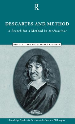Descartes and Method: A Search for a Method in Meditations (Routledge Studies in Seventeenth-Century Philosophy)