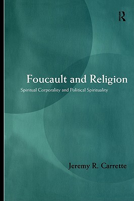 Foucault and Religion: Spiritual Corporality and political Spirituality