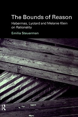 The Bounds of Reason: Habermas, Lyotard and Melanie Klein on Rationality (Problems of Modern European Thought)