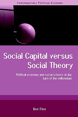 Social Capital Versus Social Theory (Routledge Studies in Contemporary Political Economy)
