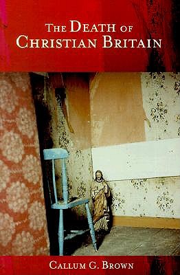 The Death of Christian Britain (Christianity and Society in the Modern World)