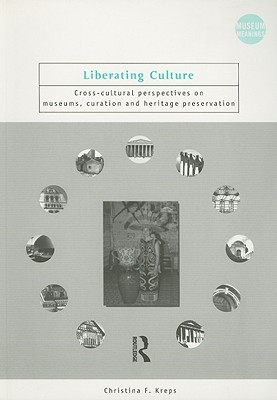 Liberating Culture: Cross-Cultural Perspectives on Museums, Curation and Heritage Preservation (Museum Meanings) Image for Liberating Culture: Cross-Cultural Perspectives on Museums, Curation and Heritage Preservation (Museum Meanings)